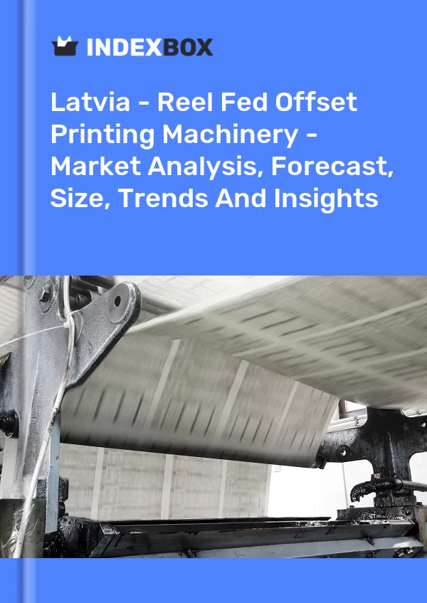 Report Latvia - Reel Fed Offset Printing Machinery - Market Analysis, Forecast, Size, Trends and Insights for 499$