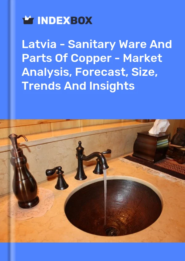 Report Latvia - Sanitary Ware and Parts of Copper - Market Analysis, Forecast, Size, Trends and Insights for 499$