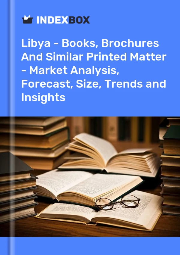 Report Libya - Books, Brochures and Similar Printed Matter - Market Analysis, Forecast, Size, Trends and Insights for 499$