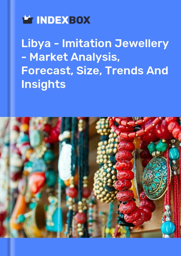 Rapport Libye - Bijoux d&#39;imitation - Analyse du marché, prévisions, taille, tendances et perspectives for 499$