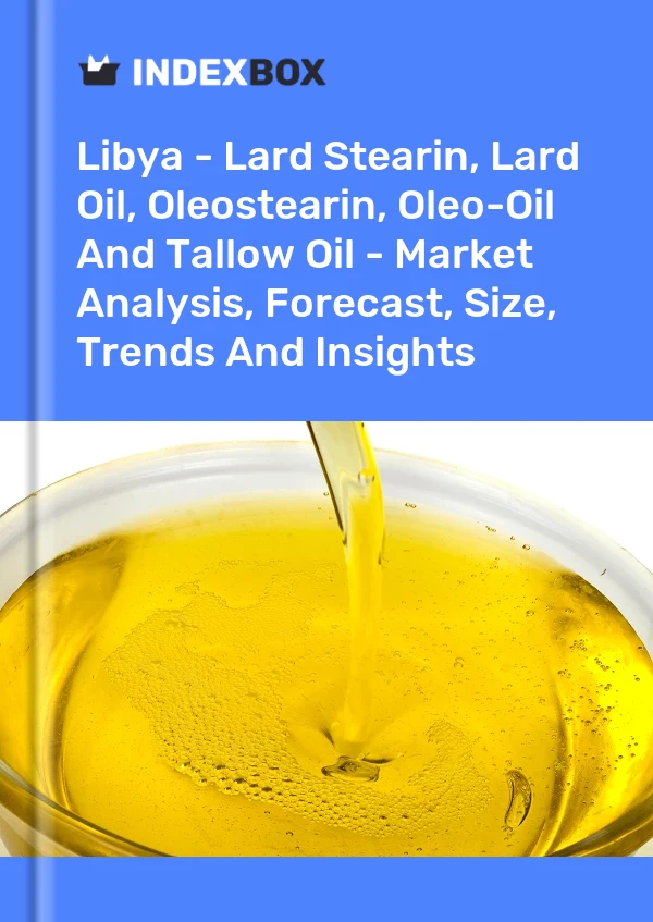 Report Libya - Lard Stearin, Lard Oil, Oleostearin, Oleo-Oil and Tallow Oil - Market Analysis, Forecast, Size, Trends and Insights for 499$