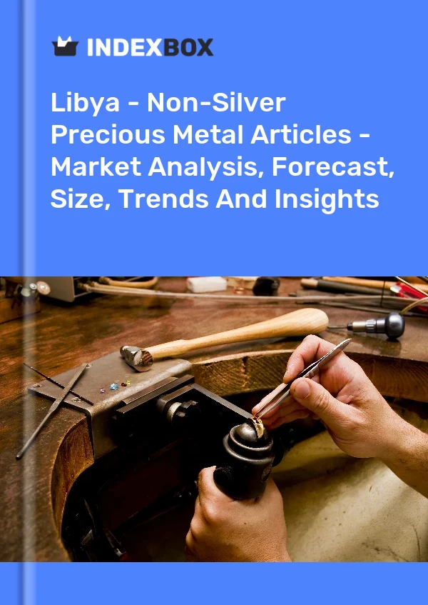 Report Libya - Non-Silver Precious Metal Articles - Market Analysis, Forecast, Size, Trends and Insights for 499$