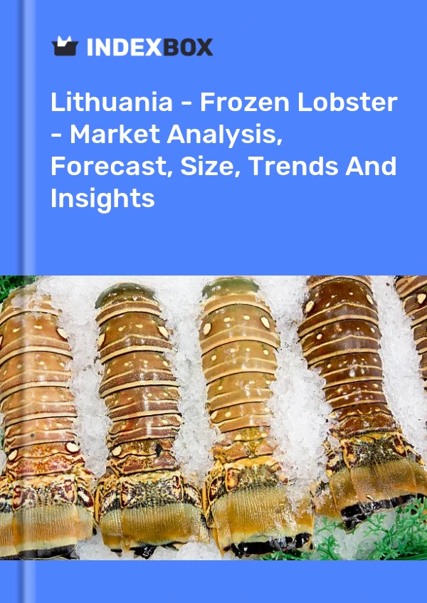 Report Lithuania - Frozen Lobster - Market Analysis, Forecast, Size, Trends and Insights for 499$
