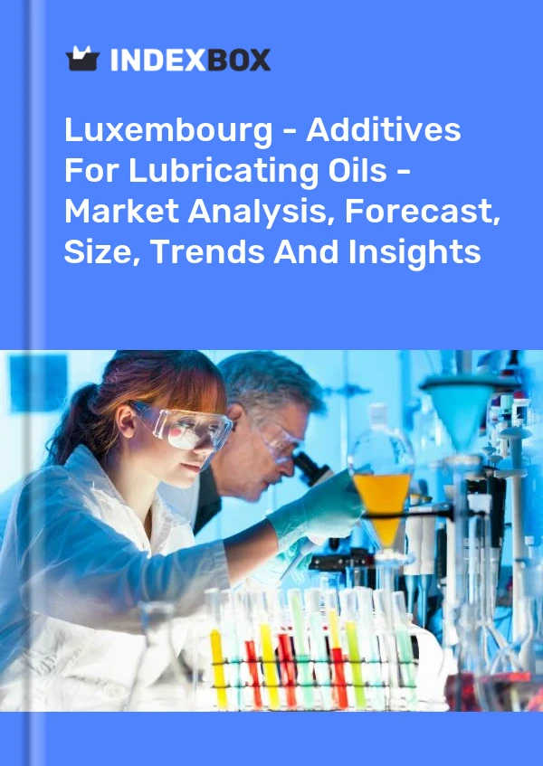 Luxembourg - Additives For Lubricating Oils - Market Analysis, Forecast, Size, Trends And Insights