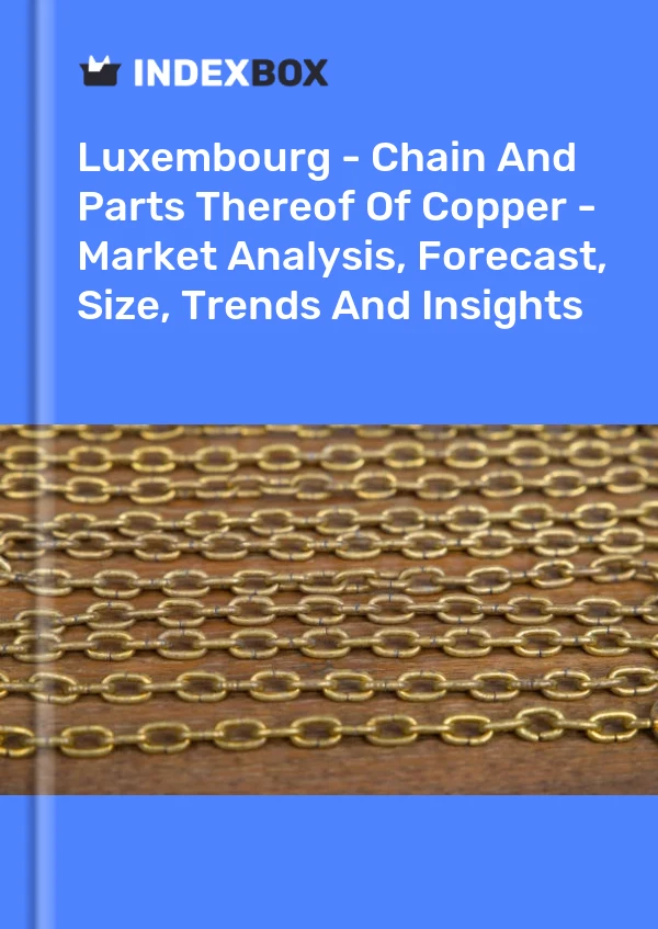 Report Luxembourg - Chain and Parts Thereof of Copper - Market Analysis, Forecast, Size, Trends and Insights for 499$