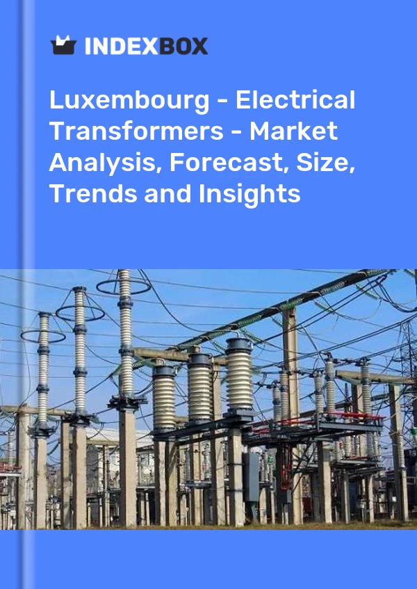 Report Luxembourg - Electrical Transformers - Market Analysis, Forecast, Size, Trends and Insights for 499$