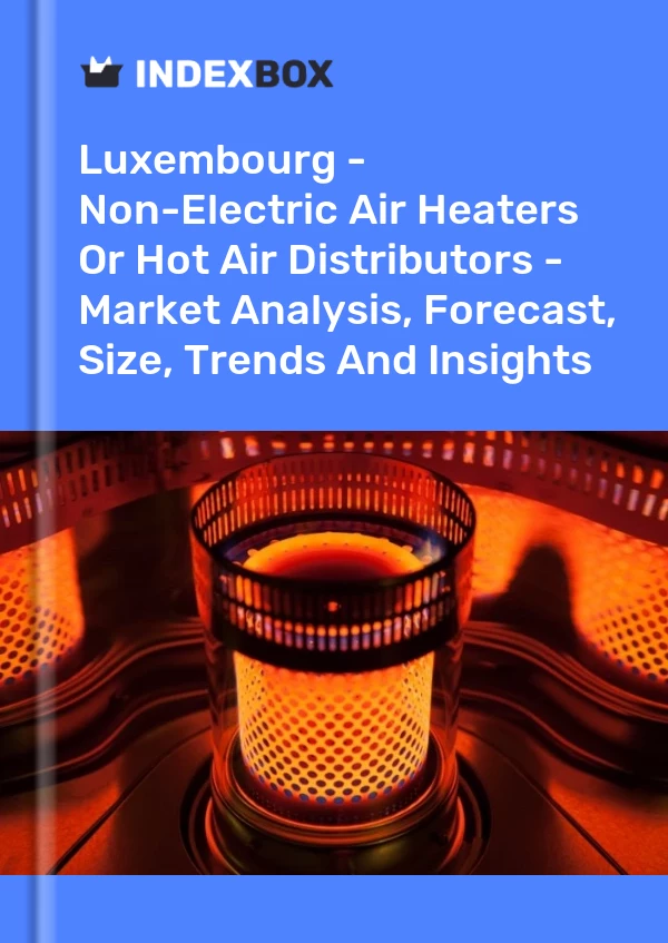 Report Luxembourg - Non-Electric Air Heaters or Hot Air Distributors - Market Analysis, Forecast, Size, Trends and Insights for 499$