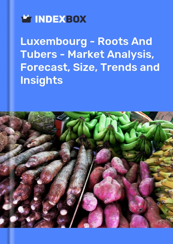 Luxembourg - Roots And Tubers - Market Analysis, Forecast, Size, Trends and Insights