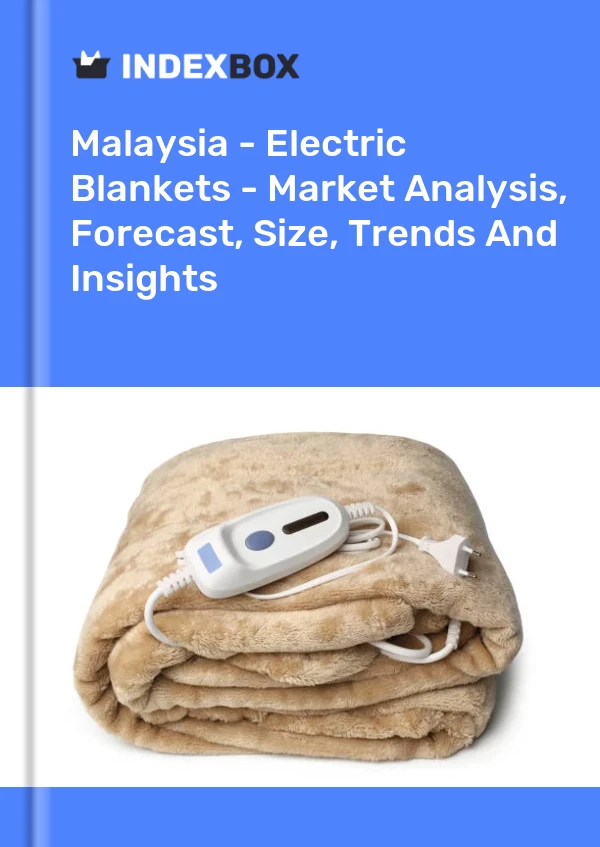 Report Malaysia - Electric Blankets - Market Analysis, Forecast, Size, Trends and Insights for 499$