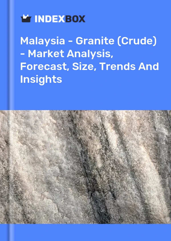 Malaysia - Granite (Crude) - Market Analysis, Forecast, Size, Trends And Insights