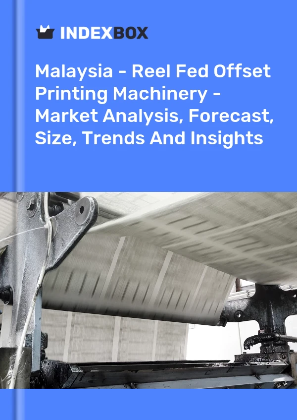 Report Malaysia - Reel Fed Offset Printing Machinery - Market Analysis, Forecast, Size, Trends and Insights for 499$
