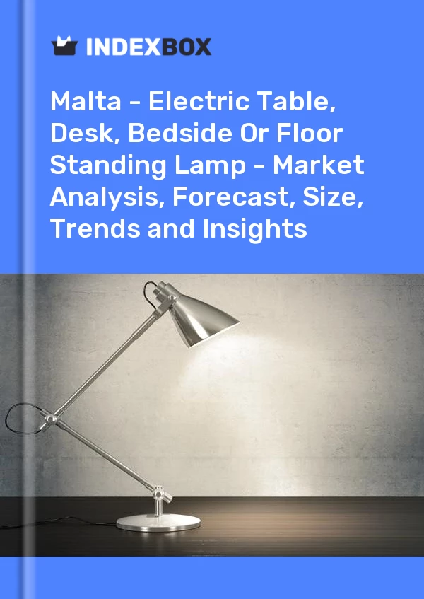 Report Malta - Electric Table, Desk, Bedside or Floor Standing Lamp - Market Analysis, Forecast, Size, Trends and Insights for 499$