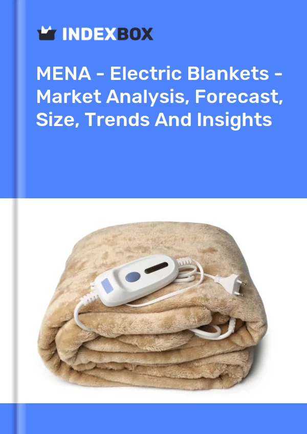 Report MENA - Electric Blankets - Market Analysis, Forecast, Size, Trends and Insights for 499$