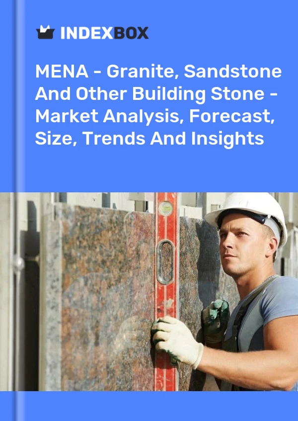 Report MENA - Granite, Sandstone and Other Building Stone - Market Analysis, Forecast, Size, Trends and Insights for 499$