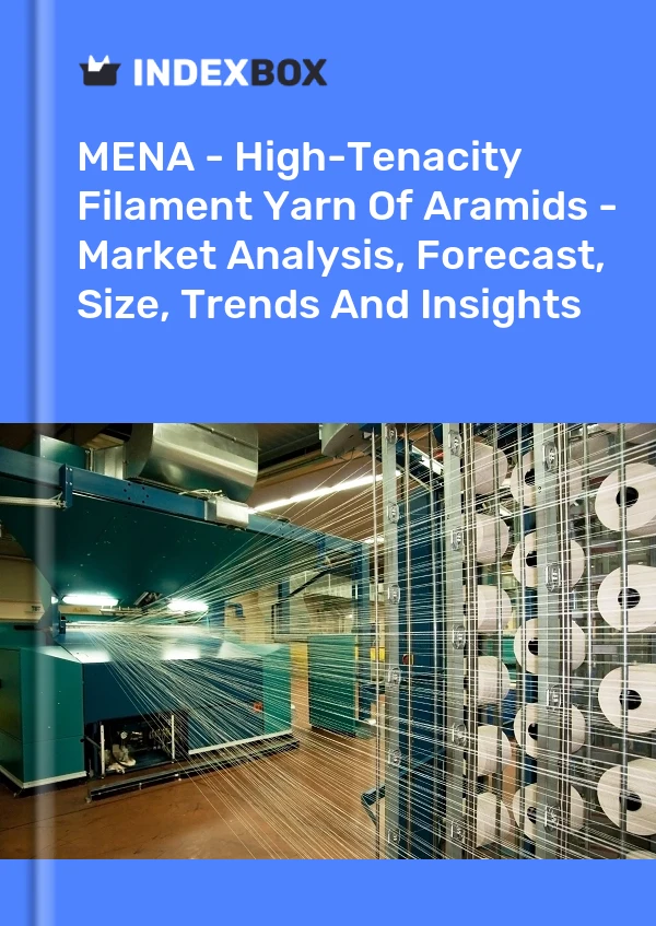 Report MENA - High-Tenacity Filament Yarn of Aramids - Market Analysis, Forecast, Size, Trends and Insights for 499$