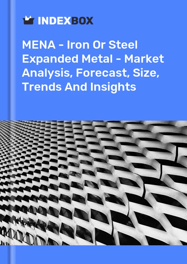 Report MENA - Iron or Steel Expanded Metal - Market Analysis, Forecast, Size, Trends and Insights for 499$