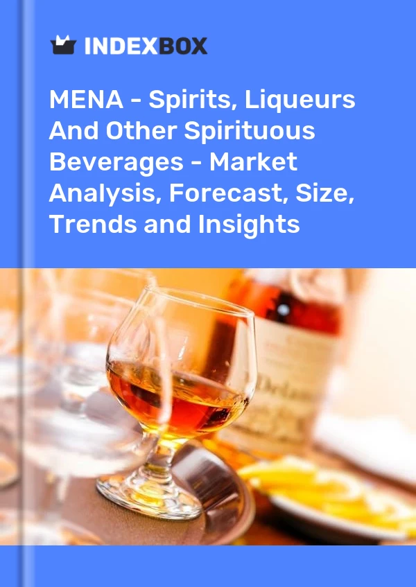 Report MENA - Spirits, Liqueurs and Other Spirituous Beverages - Market Analysis, Forecast, Size, Trends and Insights for 499$