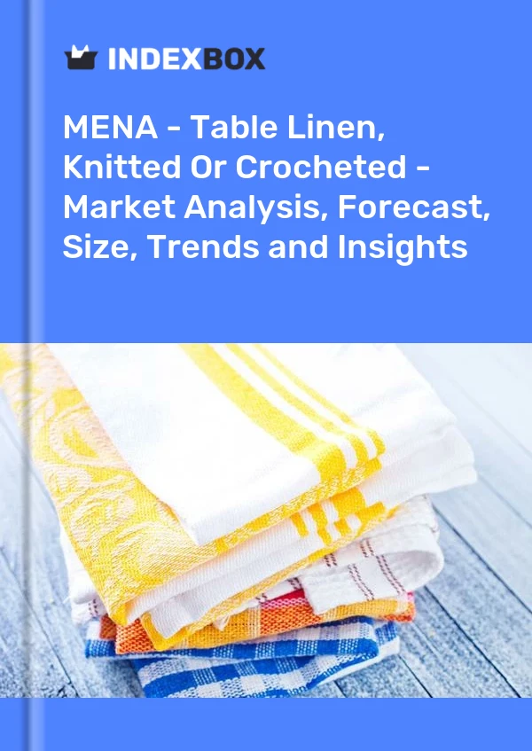 Report MENA - Table Linen, Knitted or Crocheted - Market Analysis, Forecast, Size, Trends and Insights for 499$