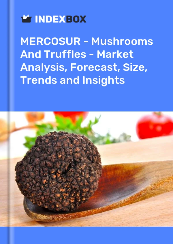 Report MERCOSUR - Mushrooms and Truffles - Market Analysis, Forecast, Size, Trends and Insights for 499$