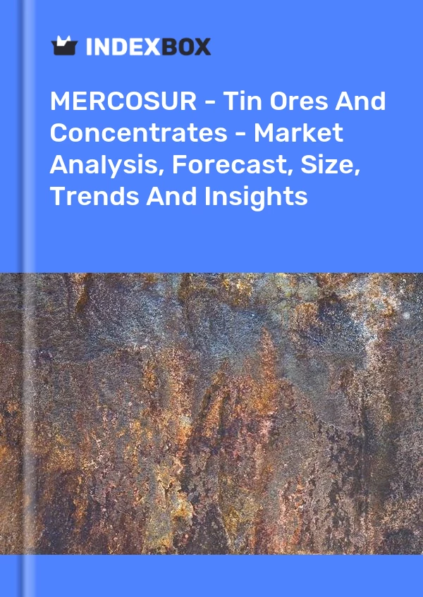 Report MERCOSUR - Tin Ores and Concentrates - Market Analysis, Forecast, Size, Trends and Insights for 499$