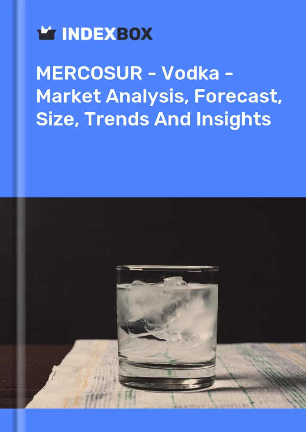 Report MERCOSUR - Vodka - Market Analysis, Forecast, Size, Trends and Insights for 499$