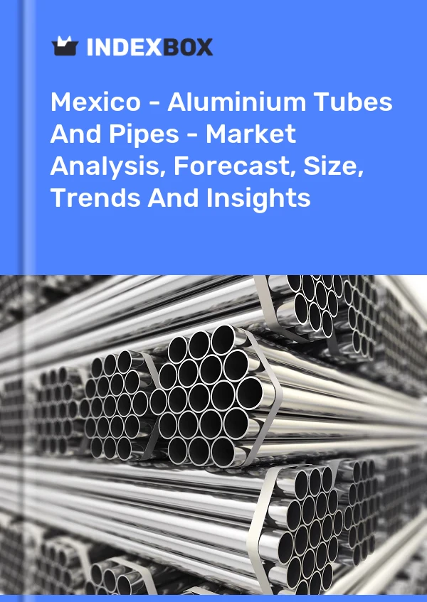Rapport Mexique - Tubes et tuyaux en aluminium - Analyse du marché, prévisions, taille, tendances et perspectives for 499$
