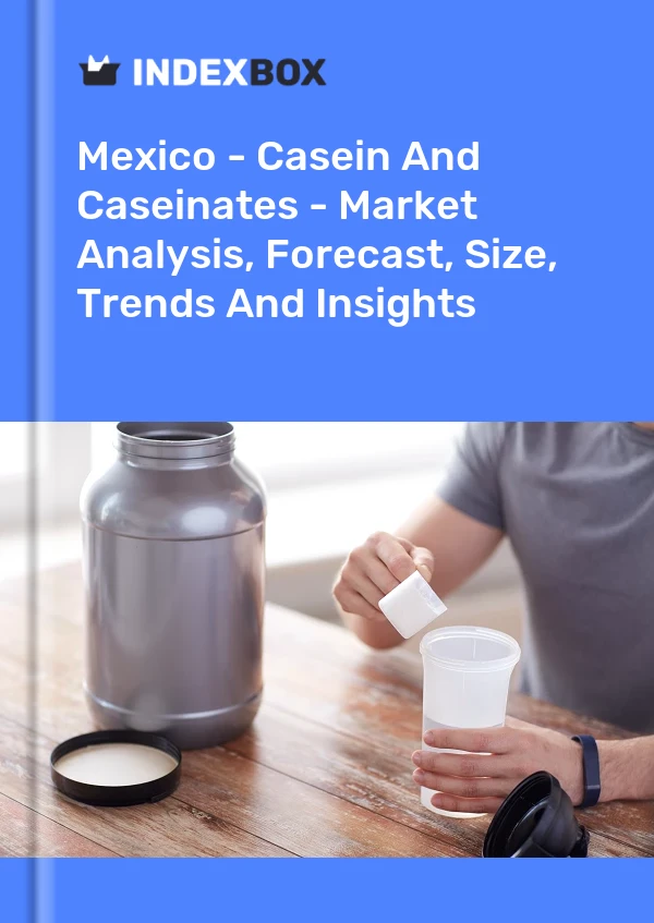 Mexique - Caséine et caséinates - Analyse du marché, prévisions, taille, tendances et perspectives