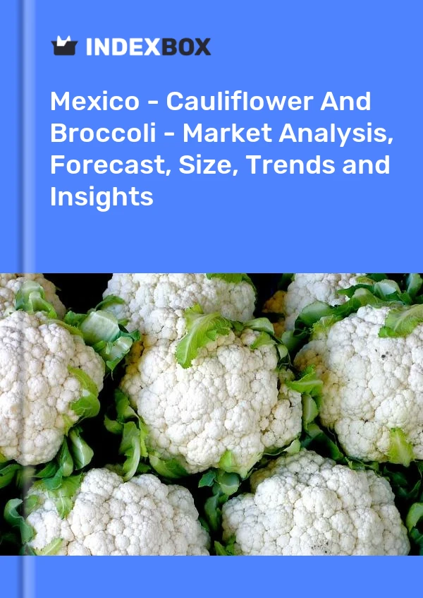 Mexique - Chou-fleur et brocoli - Analyse du marché, prévisions, taille, tendances et perspectives