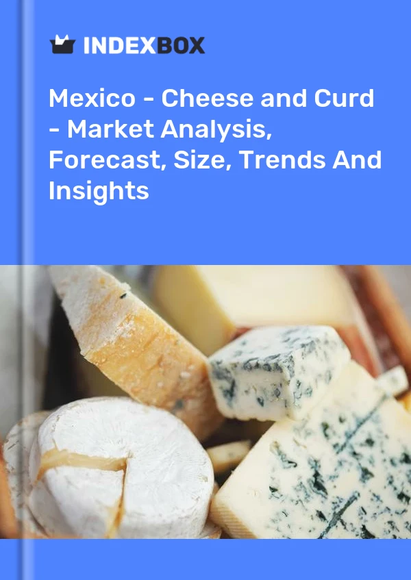 Mexique - Fromage et caillé - Analyse du marché, prévisions, taille, tendances et perspectives