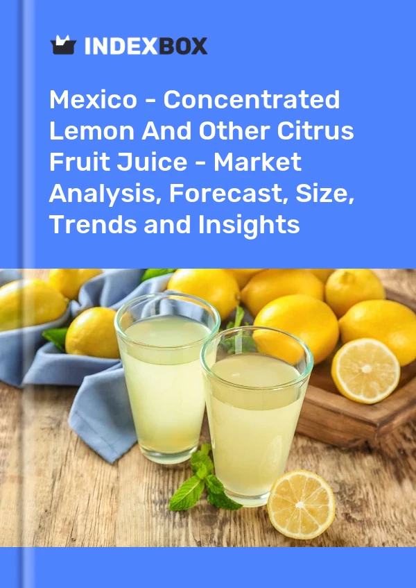Report Mexico - Concentrated Lemon and Other Citrus Fruit Juice - Market Analysis, Forecast, Size, Trends and Insights for 499$