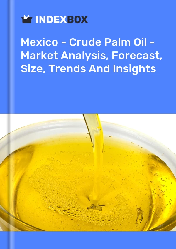 Mexique - Huile de palme brute - Analyse du marché, prévisions, taille, tendances et perspectives