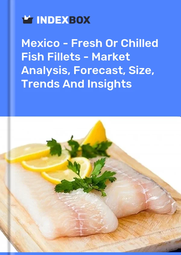Rapport Mexique - Filets de poisson frais ou réfrigérés - Analyse du marché, prévisions, taille, tendances et perspectives for 499$