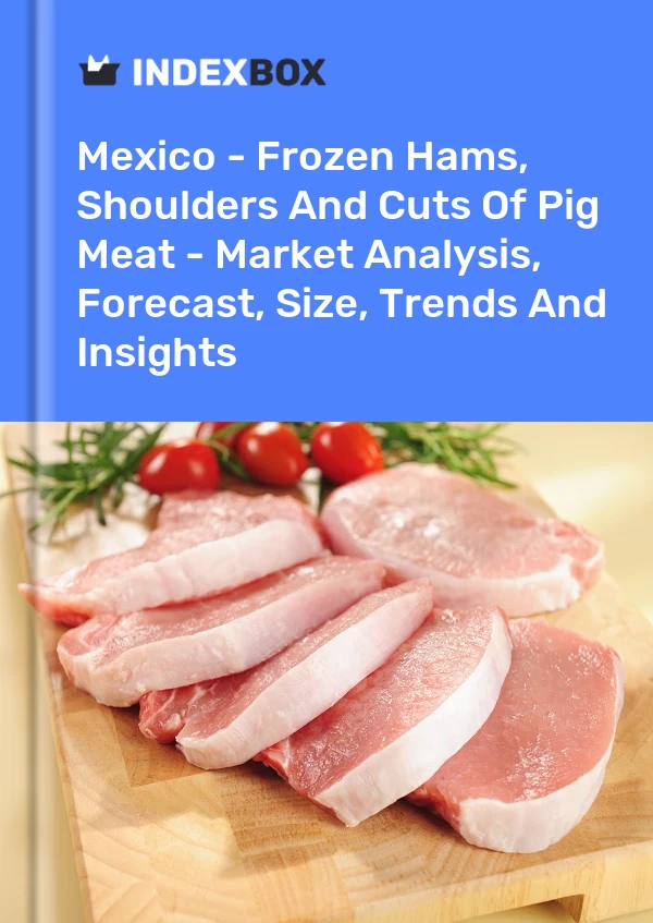 Mexique - Jambons, épaules et morceaux de viande de porc congelés - Analyse du marché, prévisions, taille, tendances et perspectives