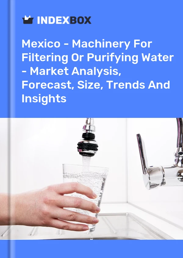 Rapport Mexique - Machines de filtrage ou de purification de l&#39;eau - Analyse du marché, prévisions, taille, tendances et perspectives for 499$