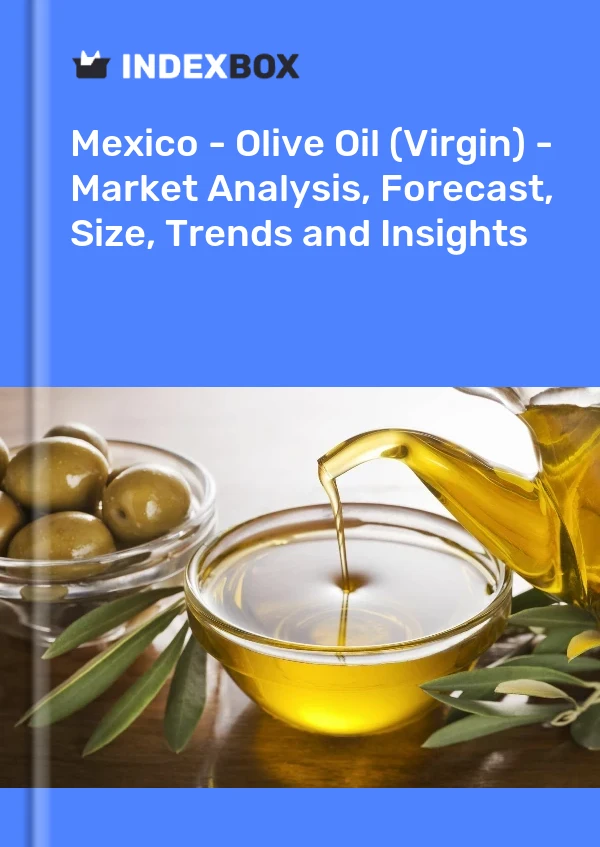 Mexique - Huile d&#39;olive (vierge) - Analyse du marché, prévisions, taille, tendances et perspectives