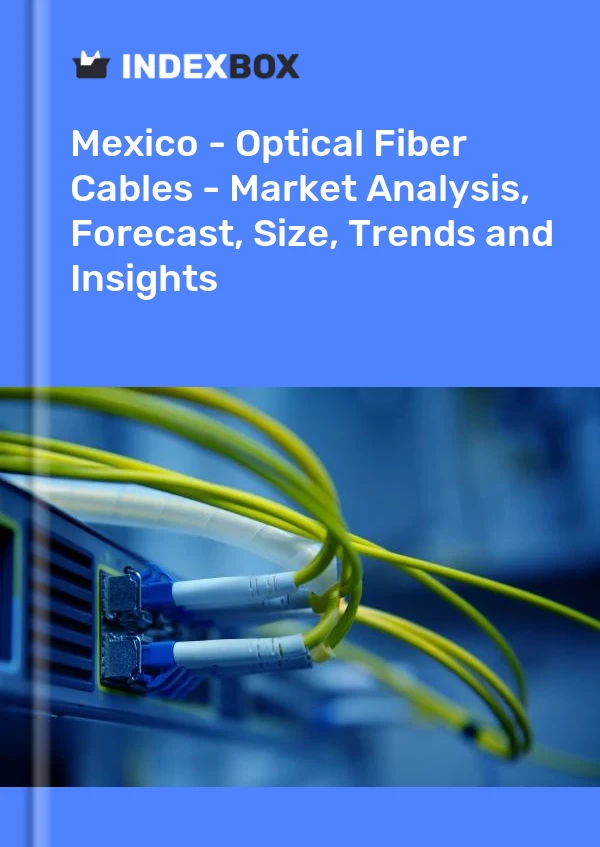 Mexique - Câbles à fibre optique - Analyse du marché, prévisions, taille, tendances et perspectives