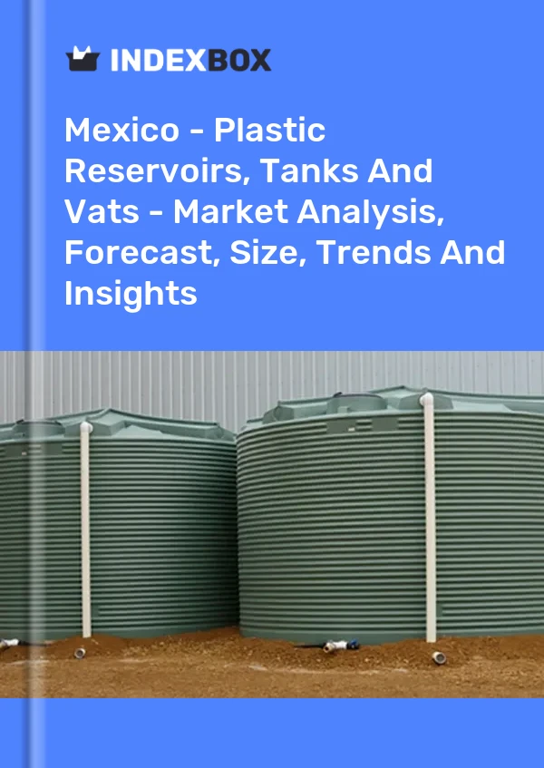Rapport Mexique - Réservoirs, réservoirs et cuves en plastique - Analyse du marché, prévisions, taille, tendances et perspectives for 499$