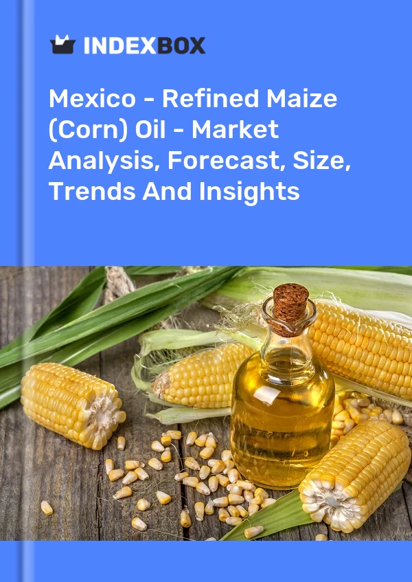 Report Mexico - Refined Maize (Corn) Oil - Market Analysis, Forecast, Size, Trends and Insights for 499$