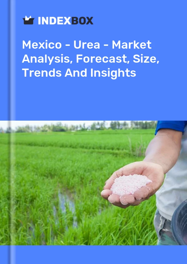 Mexique - Urée - Analyse du marché, prévisions, taille, tendances et perspectives