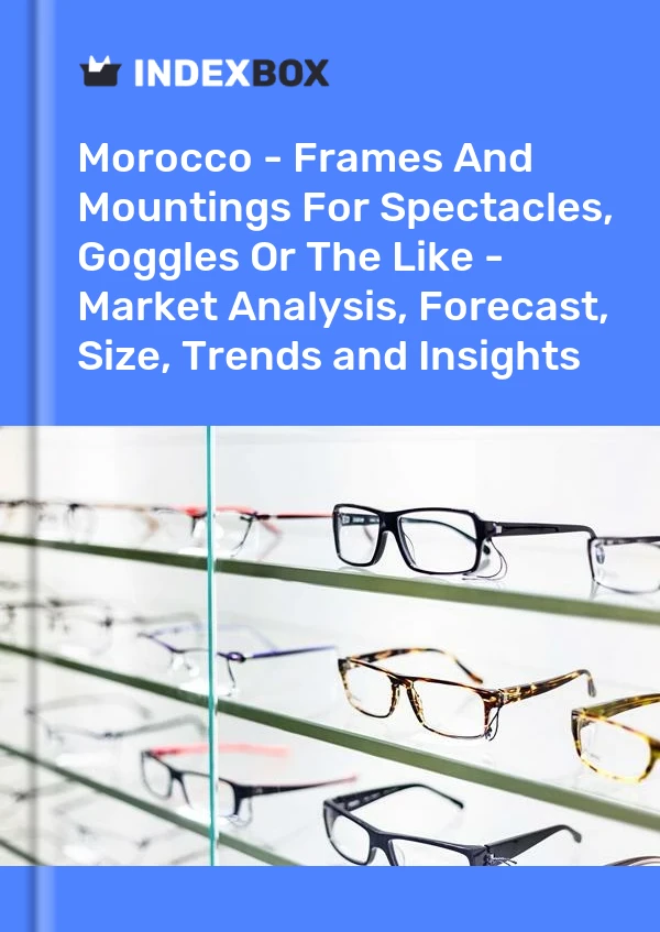 Morocco - Frames And Mountings For Spectacles, Goggles Or The Like - Market Analysis, Forecast, Size, Trends and Insights