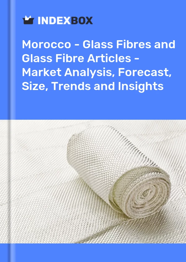 Report Morocco - Glass Fibres and Glass Fibre Articles - Market Analysis, Forecast, Size, Trends and Insights for 499$