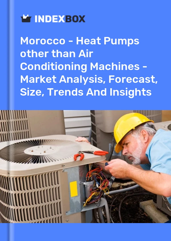Rapport Maroc – Pompes à chaleur (autres que les machines de climatisation) – Analyse du marché, prévisions, taille, tendances et perspectives for 499$