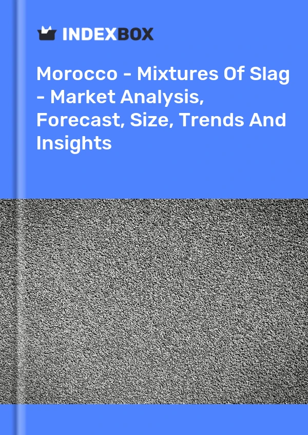 Morocco - Mixtures Of Slag - Market Analysis, Forecast, Size, Trends And Insights