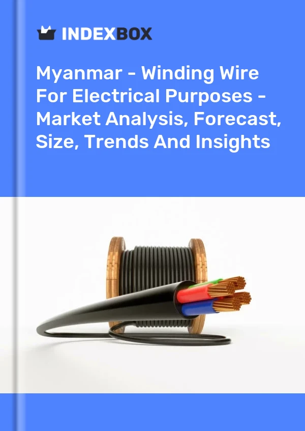 Report Myanmar - Winding Wire for Electrical Purposes - Market Analysis, Forecast, Size, Trends and Insights for 499$