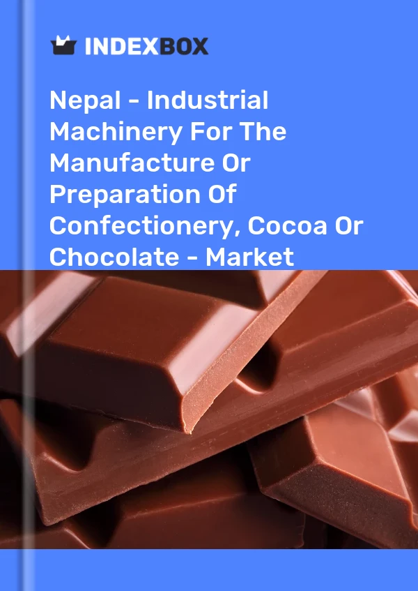 Nepal - Industrial Machinery For The Manufacture Or Preparation Of Confectionery, Cocoa Or Chocolate - Market Analysis, Forecast, Size, Trends And Insights