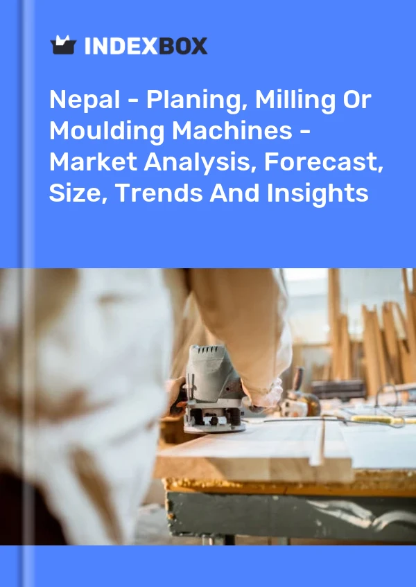 Report Nepal - Planing, Milling or Moulding Machines - Market Analysis, Forecast, Size, Trends and Insights for 499$