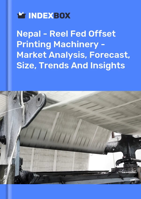 Nepal - Reel Fed Offset Printing Machinery - Market Analysis, Forecast, Size, Trends And Insights