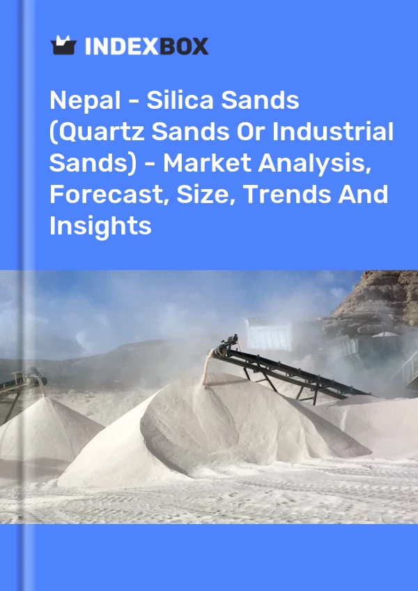 Nepal - Silica Sands (Quartz Sands Or Industrial Sands) - Market Analysis, Forecast, Size, Trends And Insights