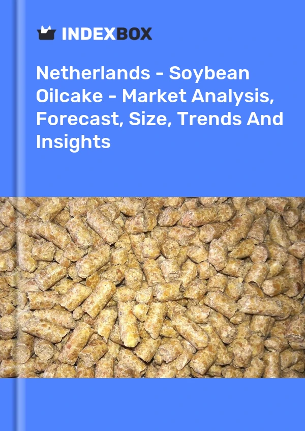 Pays-Bas - Tourteau de soja - Analyse du marché, prévisions, taille, tendances et perspectives