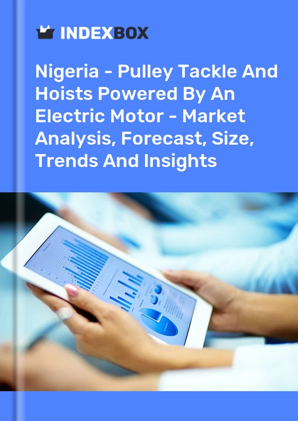 Nigeria - Pulley Tackle And Hoists Powered By An Electric Motor - Market Analysis, Forecast, Size, Trends And Insights